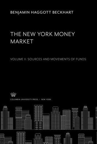 The New York Money Market Volume Ii Sources And Movements Of Funds Benjamin Haggott Beckhart James G Smith