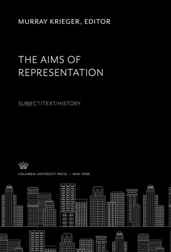 The Aims Of Representation Subjecttexthistory Murray Krieger Editor
