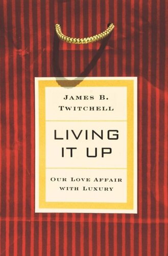 Living It Up Our Love Affair With Luxury James B Twitchell