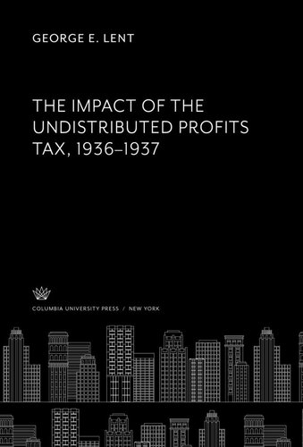 The Impact Of The Undistributed Profits Tax 19361937 George E Lent