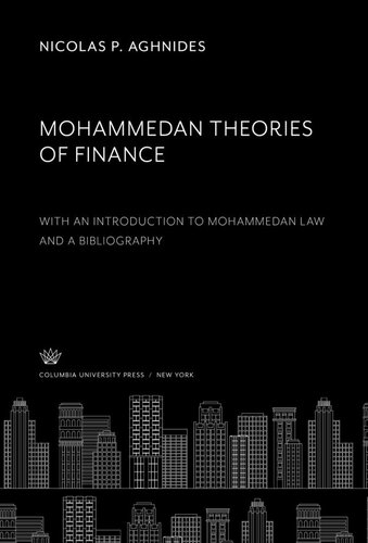 Mohammedan Theories Of Finance With An Introduction To Mohammedan Law And A Bibliography Nicolas P Aghnides
