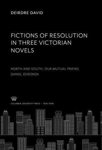 Fictions Of Resolution In Three Victorian Novels North And South Our Mutual Friend Daniel Deronda Deirdre David