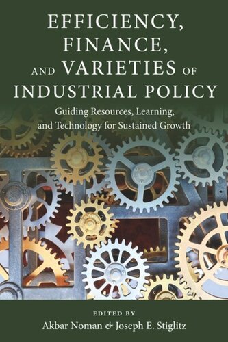Efficiency Finance And Varieties Of Industrial Policy Guiding Resources Learning And Technology For Sustained Growth Akbar Noman Editor Joseph E Stiglitz Editor