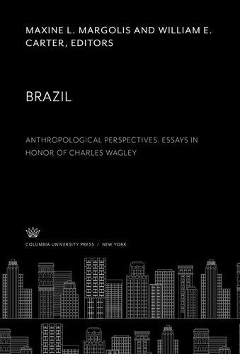 Brazil Anthropological Perspectives Essays In Honor Of Charles Wagley Maxine L Margolis Editor William E Carter Editor