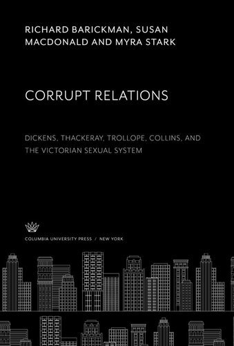 Corrupt Relations Dickens Thackeray Trollope Collins And The Victorian Sexual System Richard Barickman Susan Macdonald Myra Stark