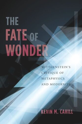 The Fate Of Wonder Wittgensteins Critique Of Metaphysics And Modernity Kevin Cahill