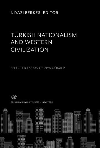 Turkish Nationalism And Western Civilization Selected Essays Of Ziya Gkalp Niyazi Berkes Editor