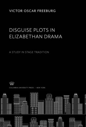 Disguise Plots In Elizabethan Drama A Study In Stage Tradition Victor Oscar Freeburg