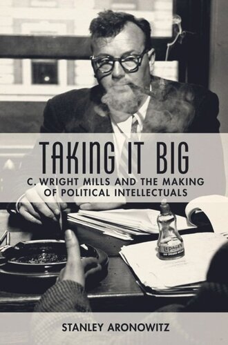 Taking It Big C Wright Mills And The Making Of Political Intellectuals Stanley Aronowitz