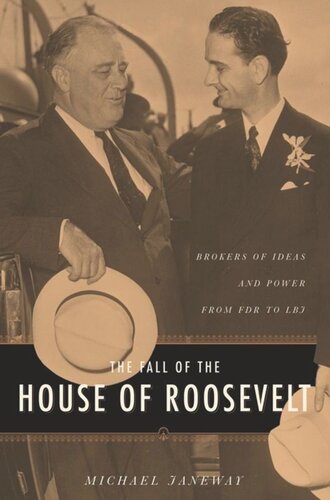 The Fall Of The House Of Roosevelt Brokers Of Ideas And Power From Fdr To Lbj Michael Janeway