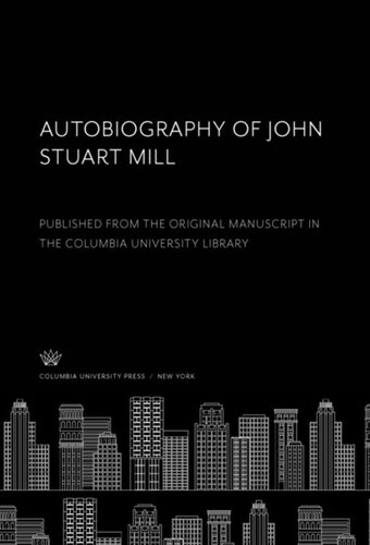 Autobiography Of John Stuart Mill Published From The Original Manuscript In The Columbia University Library John Jacob Coss