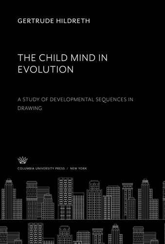 The Child Mind In Evolution A Study Of Developmental Sequences In Drawing Gertrude Hildreth