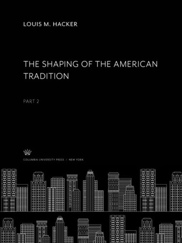 The Shaping Of The American Tradition Louis M Hacker Editor Louis M Hacker Editor Helene S Zahler Editor