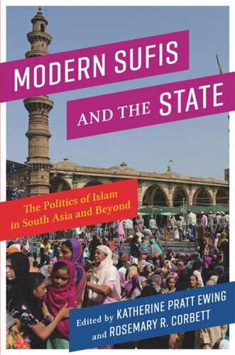 Modern Sufis And The State The Politics Of Islam In South Asia And Beyond Katherine Pratt Ewing Editor Rosemary R Corbett Editor