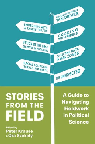 Stories From The Field A Guide To Navigating Fieldwork In Political Science Peter Krause Editor Ora Szekely Editor