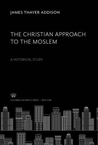 The Christian Approach To The Moslem A Historical Study James Thayer Addison