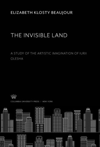 The Invisible Land A Study Of The Artistic Imagination Of Iurii Olesha Elizabeth Klosty Beaujour