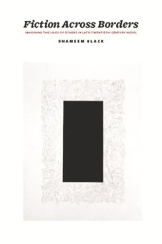 Fiction Across Borders Imagining The Lives Of Others In Latetwentiethcentury Novels Shameem Black