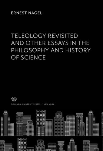 Teleology Revisited And Other Essays In The Philosophy And History Of Science Ernest Nagel