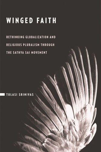 Winged Faith Rethinking Globalization And Religious Pluralism Through The Sathya Sai Movement Tulasi Srinivas
