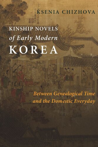 Kinship Novels Of Early Modern Korea Between Genealogical Time And The Domestic Everyday Ksenia Chizhova
