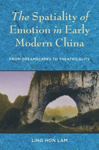 The Spatiality Of Emotion In Early Modern China From Dreamscapes To Theatricality Ling Hon Lam