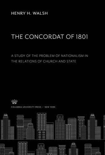 The Concordat Of 1801 A Study Of The Problem Of Nationalism In The Relations Of Church And State Henry H Walsh