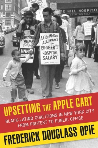 Upsetting The Apple Cart Blacklatino Coalitions In New York City From Protest To Public Office Frederick Opie