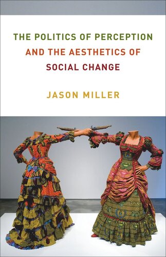 The Politics Of Perception And The Aesthetics Of Social Change Jason Miller