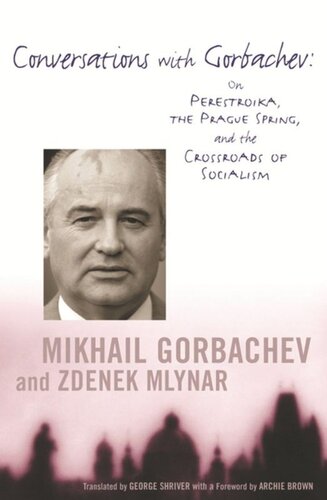Conversations With Gorbachev On Perestroika The Prague Spring And The Crossroads Of Socialism Mikhail Gorbachev Zdenek Mlynar George Shriver Mikhail Gorbachev Archie Brown