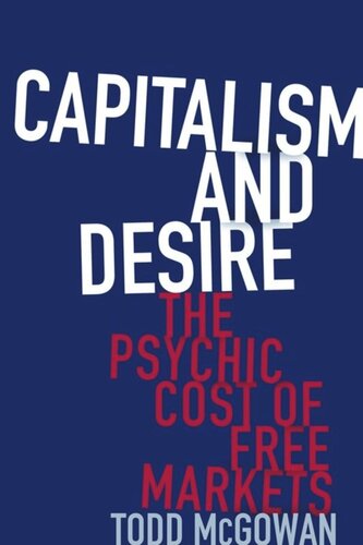 Capitalism And Desire The Psychic Cost Of Free Markets Todd Mcgowan