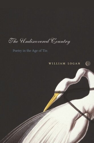 The Undiscovered Country Poetry In The Age Of Tin William Logan