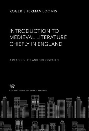 Introduction To Medieval Literature Chiefly In England A Reading List And Bibliography Roger Sherman Loomis