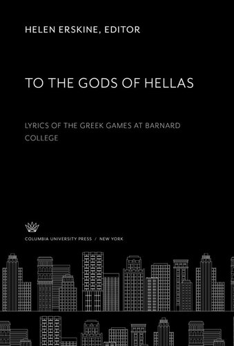 To The Gods Of Hellas Lyrics Of The Greek Games At Barnard College Helen Erskine Editor
