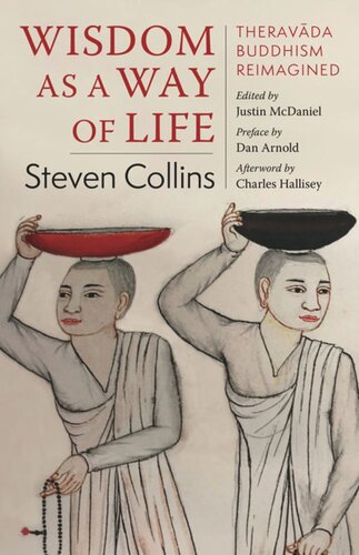 Wisdom As A Way Of Life Theravda Buddhism Reimagined Steven Collins Editor Justin Mcdaniel Editor Dan Arnold Editor Charles Hallisey Editor