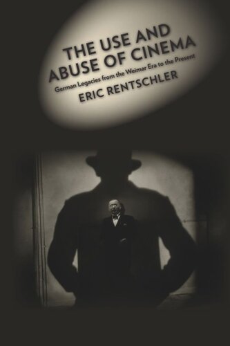 The Use And Abuse Of Cinema German Legacies From The Weimar Era To The Present Pilot Project Ebook Available To Selected Us Libraries Only Eric Rentschler