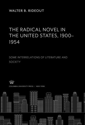 The Radical Novel In The United States 19001954 Some Interrelations Of Literature And Society Walter B Rideout