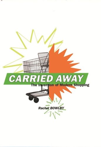 Carried Away The Invention Of Modern Shopping Rachel Bowlby