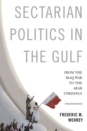 Sectarian Politics In The Gulf From The Iraq War To The Arab Uprisings Frederic Wehrey