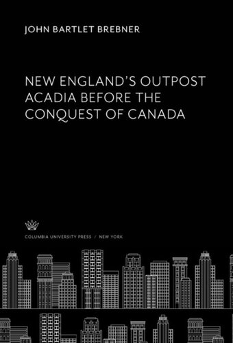 New Englands Outpost Acadia Before The Conquest Of Canada John Bartlet Brebner