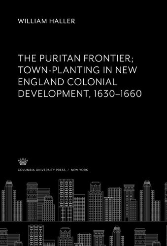 The Puritan Frontier Townplanting In New England Colonial Development 16301660 William Haller