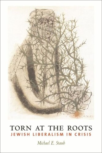 Torn At The Roots The Crisis Of Jewish Liberalism In Postwar America Michael Staub