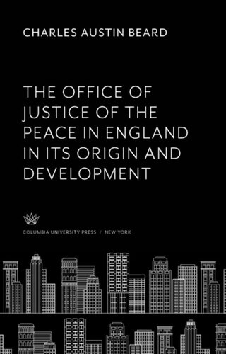 The Office Of Justice Of The Peace In England In Its Origin And Development Charles Austin Beard