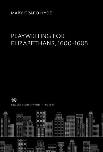 Playwriting For Elizabethans 16001605 Mary Crapo Hyde