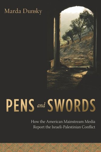 Pens And Swords How The American Mainstream Media Report The Israelipalestinian Conflict Marda Dunsky