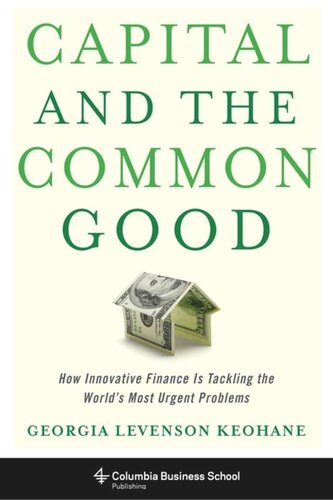 Capital And The Common Good How Innovative Finance Is Tackling The Worlds Most Urgent Problems Georgia Levenson Keohane