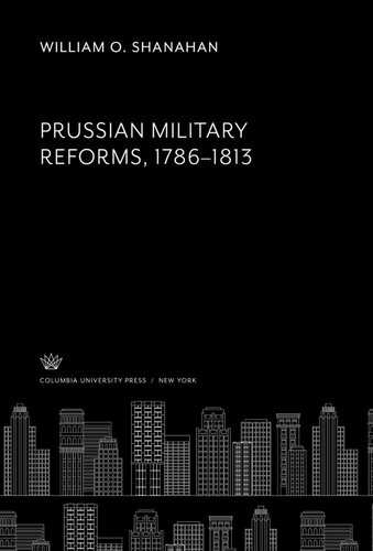 Prussian Military Reforms 17861813 William O Shanahan