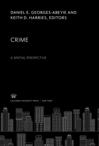 Crime A Spatial Perspective Daniel E Georgesabeyie Editor Keith D Harries Editor