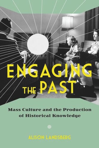 Engaging The Past Mass Culture And The Production Of Historical Knowledge Pilot Project Ebook Available To Selected Us Libraries Only Alison Landsberg