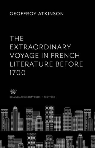 The Extraordinary Voyage In French Literature Before 1700 Geoffroy Atkinson